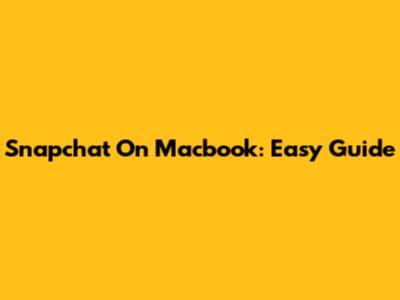 Snapchat On Macbook: Easy Guide