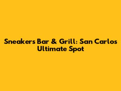 Sneakers Bar & Grill: San Carlos' Ultimate Spot