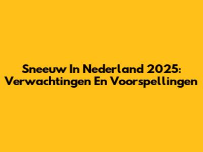 Sneeuw In Nederland 2025: Verwachtingen En Voorspellingen