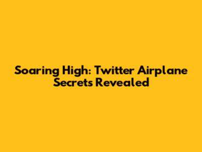 Soaring High: Twitter Airplane Secrets Revealed