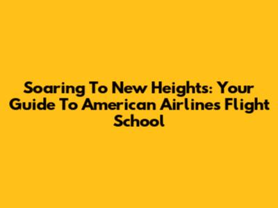 Soaring To New Heights: Your Guide To American Airlines Flight School