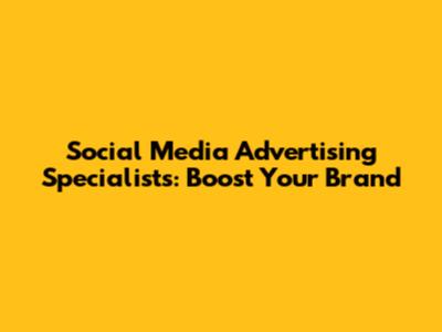 Social Media Advertising Specialists: Boost Your Brand