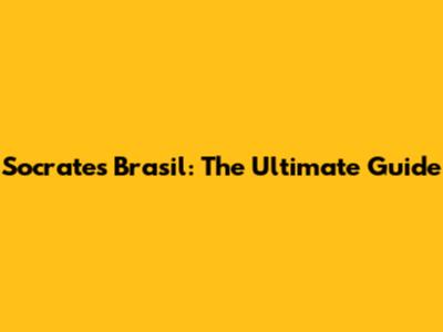 Socrates Brasil: The Ultimate Guide