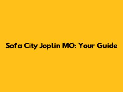Sofa City Joplin MO: Your Guide