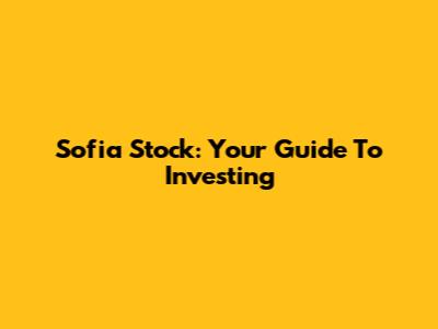 Sofia Stock: Your Guide To Investing