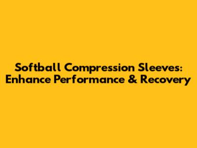 Softball Compression Sleeves: Enhance Performance & Recovery