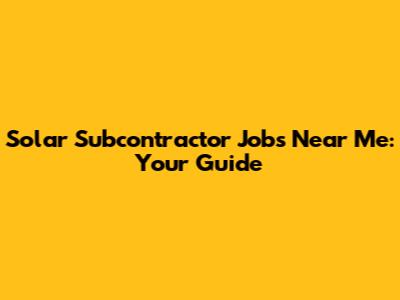 Solar Subcontractor Jobs Near Me: Your Guide