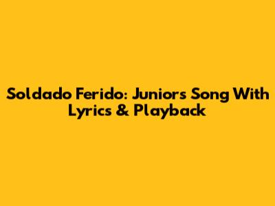 Soldado Ferido: Junior's Song With Lyrics & Playback