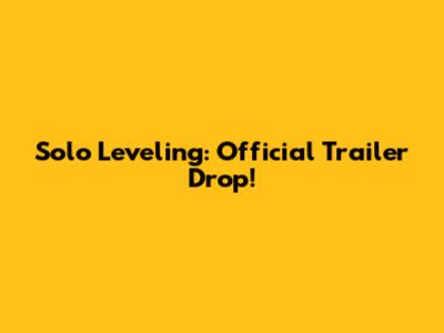 Solo Leveling: Official Trailer Drop!