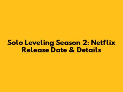 Solo Leveling Season 2: Netflix Release Date & Details