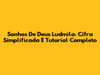 Sonhos De Deus Ludmila: Cifra Simplificada E Tutorial Completo