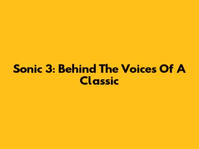 Sonic 3: Behind The Voices Of A Classic