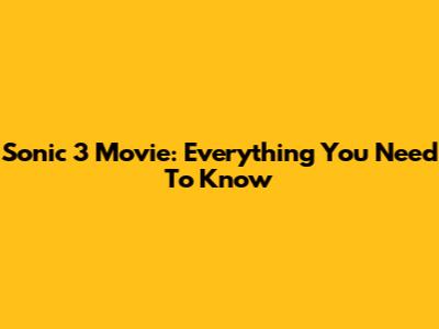 Sonic 3 Movie: Everything You Need To Know