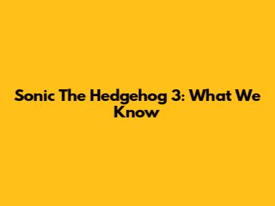 Sonic The Hedgehog 3: What We Know