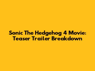 Sonic The Hedgehog 4 Movie: Teaser Trailer Breakdown