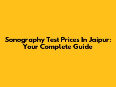 Sonography Test Prices In Jaipur: Your Complete Guide