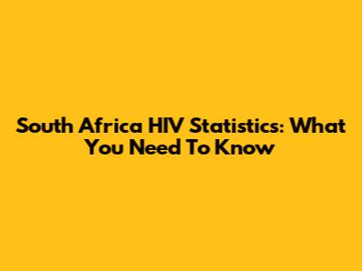 South Africa HIV Statistics: What You Need To Know