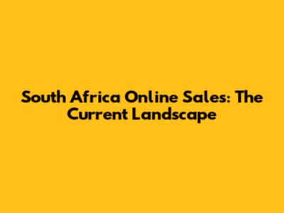 South Africa Online Sales: The Current Landscape