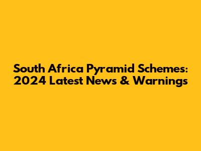 South Africa Pyramid Schemes: 2024 Latest News & Warnings