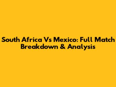 South Africa Vs Mexico: Full Match Breakdown & Analysis