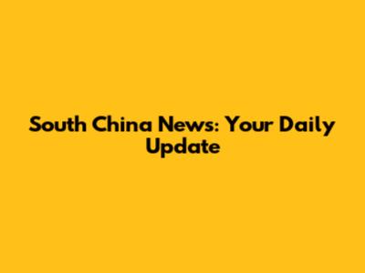 South China News: Your Daily Update