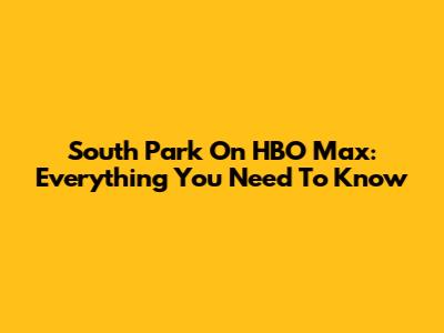 South Park On HBO Max: Everything You Need To Know