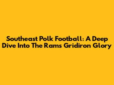 Southeast Polk Football: A Deep Dive Into The Rams' Gridiron Glory