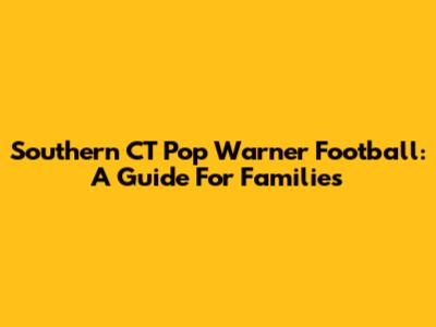 Southern CT Pop Warner Football: A Guide For Families
