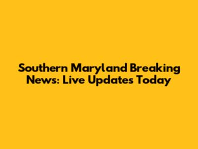Southern Maryland Breaking News: Live Updates Today