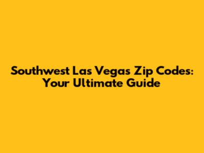 Southwest Las Vegas Zip Codes: Your Ultimate Guide