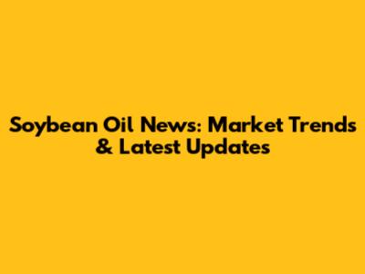 Soybean Oil News: Market Trends & Latest Updates