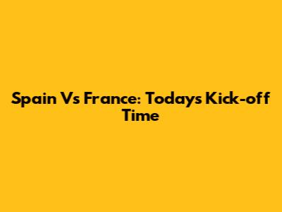 Spain Vs France: Today's Kick-off Time
