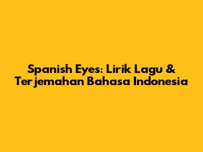 Spanish Eyes: Lirik Lagu & Terjemahan Bahasa Indonesia