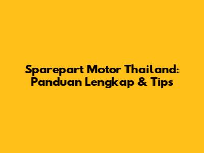 Sparepart Motor Thailand: Panduan Lengkap & Tips