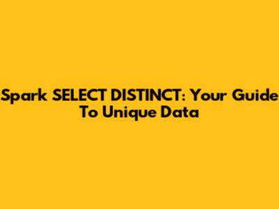 Spark `SELECT DISTINCT`: Your Guide To Unique Data