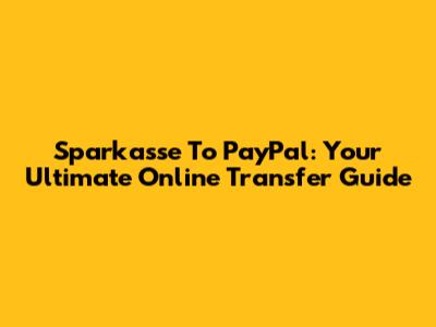 Sparkasse To PayPal: Your Ultimate Online Transfer Guide