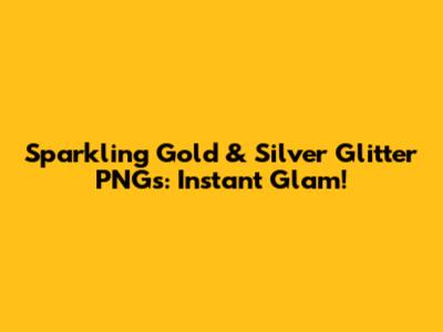 Sparkling Gold & Silver Glitter PNGs: Instant Glam!