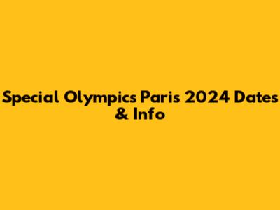 Special Olympics Paris 2024 Dates & Info