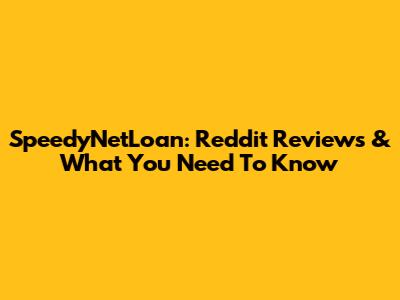 SpeedyNetLoan: Reddit Reviews & What You Need To Know
