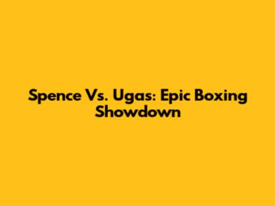 Spence Vs. Ugas: Epic Boxing Showdown