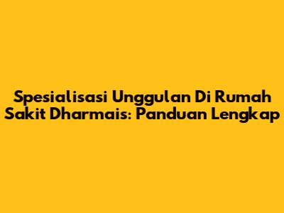 Spesialisasi Unggulan Di Rumah Sakit Dharmais: Panduan Lengkap