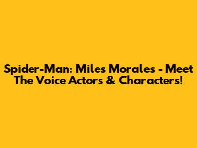 Spider-Man: Miles Morales - Meet The Voice Actors & Characters!