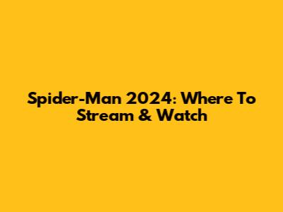 Spider-Man 2024: Where To Stream & Watch
