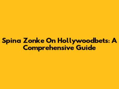 Spina Zonke On Hollywoodbets: A Comprehensive Guide