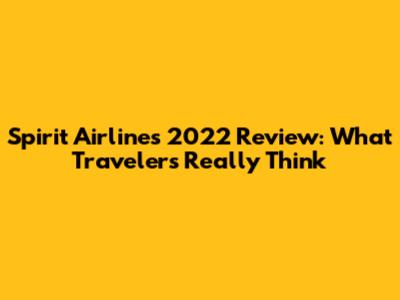 Spirit Airlines 2022 Review: What Travelers Really Think