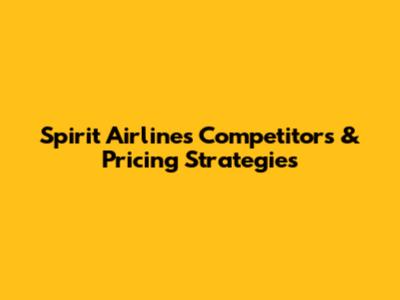 Spirit Airlines Competitors & Pricing Strategies