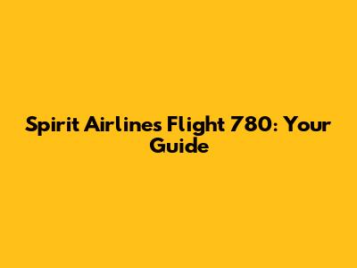 Spirit Airlines Flight 780: Your Guide