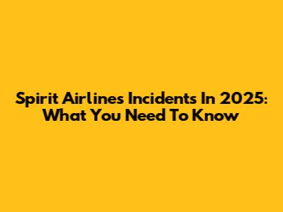 Spirit Airlines Incidents In 2025: What You Need To Know