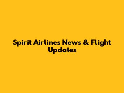 Spirit Airlines News & Flight Updates