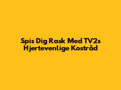 Spis Dig Rask Med TV2s Hjertevenlige Kostråd
